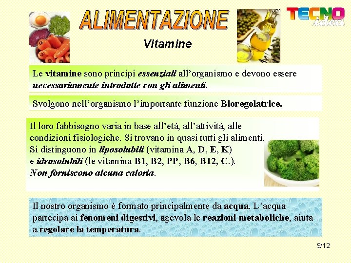 Vitamine Le vitamine sono principi essenziali all’organismo e devono essere necessariamente introdotte con gli