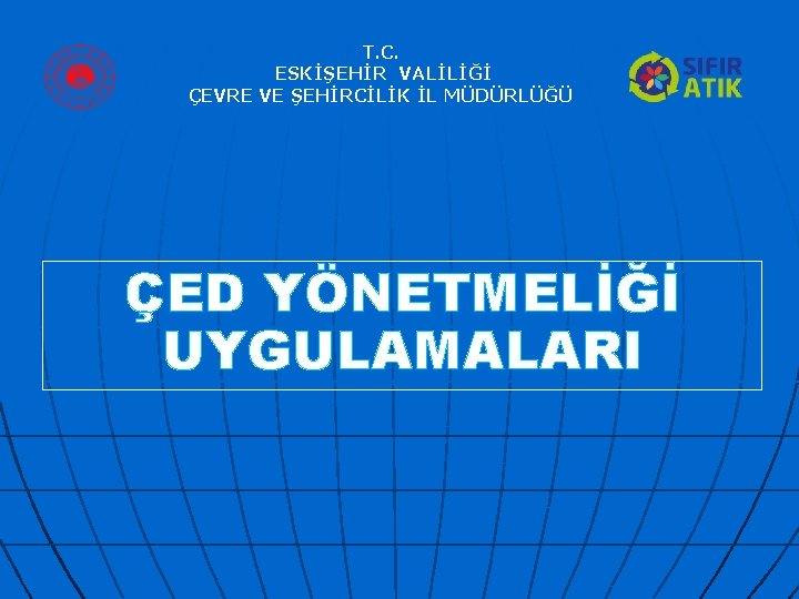 T. C. ESKİŞEHİR VALİLİĞİ ÇEVRE VE ŞEHİRCİLİK İL MÜDÜRLÜĞÜ ÇED YÖNETMELİĞİ UYGULAMALARI 