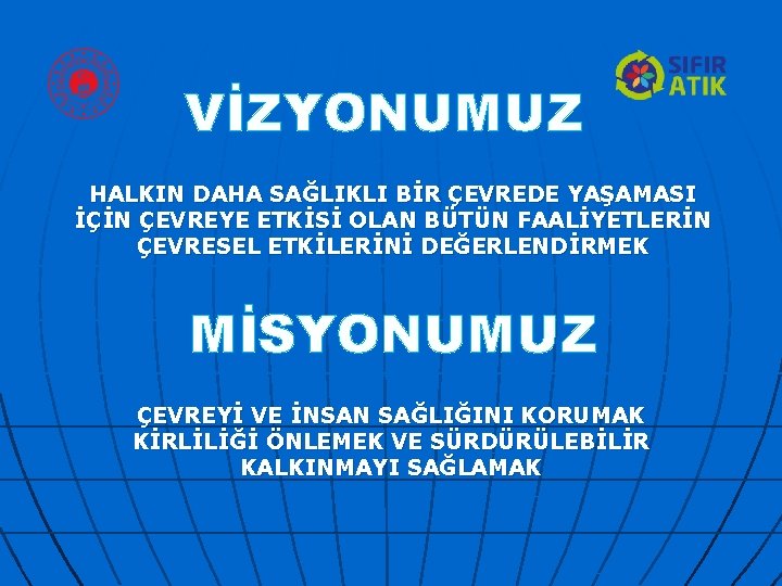 VİZYONUMUZ HALKIN DAHA SAĞLIKLI BİR ÇEVREDE YAŞAMASI İÇİN ÇEVREYE ETKİSİ OLAN BÜTÜN FAALİYETLERİN ÇEVRESEL