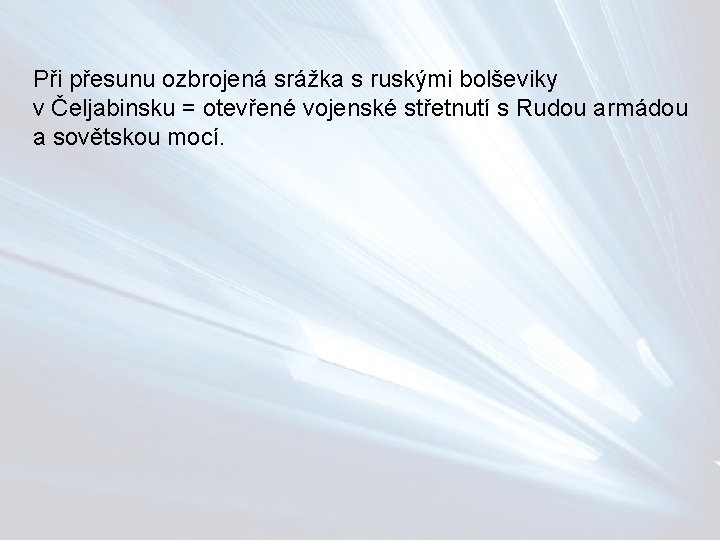 Při přesunu ozbrojená srážka s ruskými bolševiky v Čeljabinsku = otevřené vojenské střetnutí s