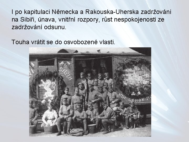 I po kapitulaci Německa a Rakouska-Uherska zadržováni na Sibiři, únava, vnitřní rozpory, růst nespokojenosti