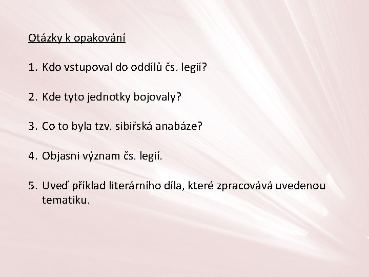 Otázky k opakování 1. Kdo vstupoval do oddílů čs. legií? 2. Kde tyto jednotky