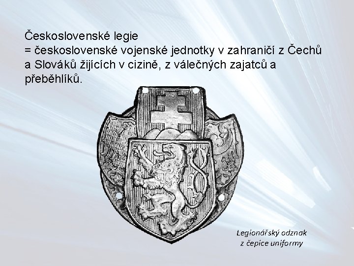 Československé legie = československé vojenské jednotky v zahraničí z Čechů a Slováků žijících v