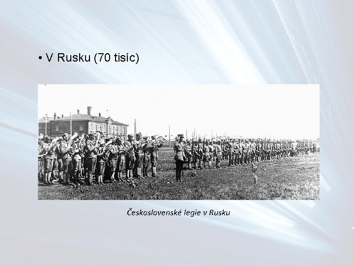  • V Rusku (70 tisíc) Československé legie v Rusku 