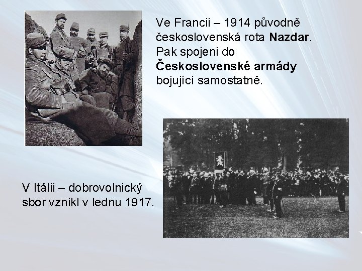 Ve Francii – 1914 původně československá rota Nazdar. Pak spojeni do Československé armády bojující