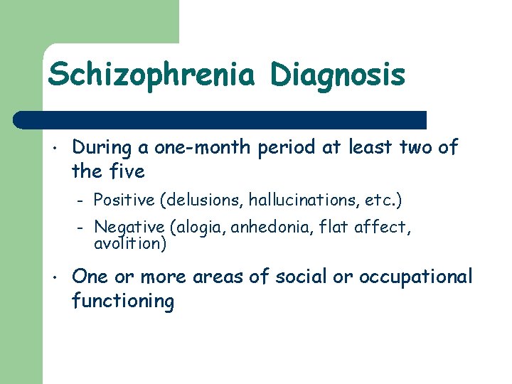 Schizophrenia Diagnosis • • During a one-month period at least two of the five