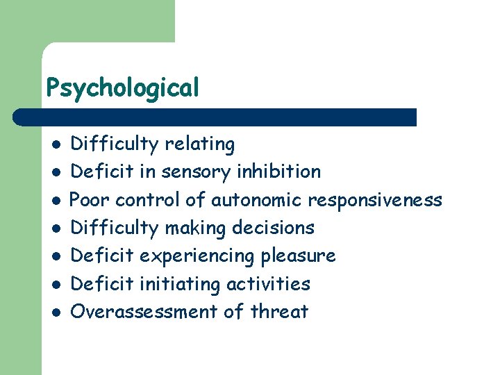 Psychological l l l Difficulty relating Deficit in sensory inhibition Poor control of autonomic