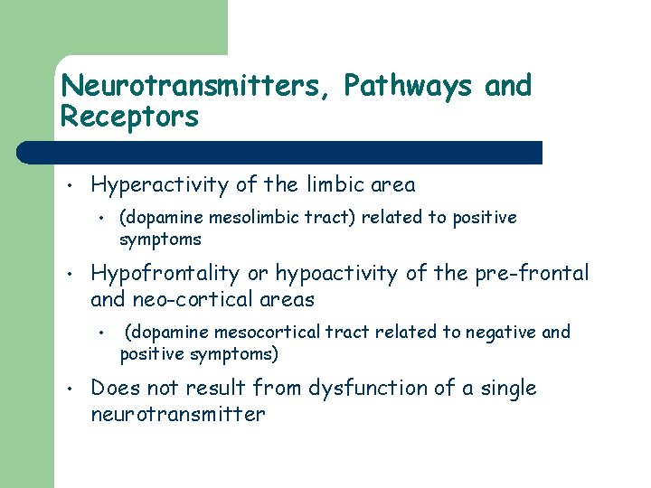 Neurotransmitters, Pathways and Receptors • Hyperactivity of the limbic area • • Hypofrontality or