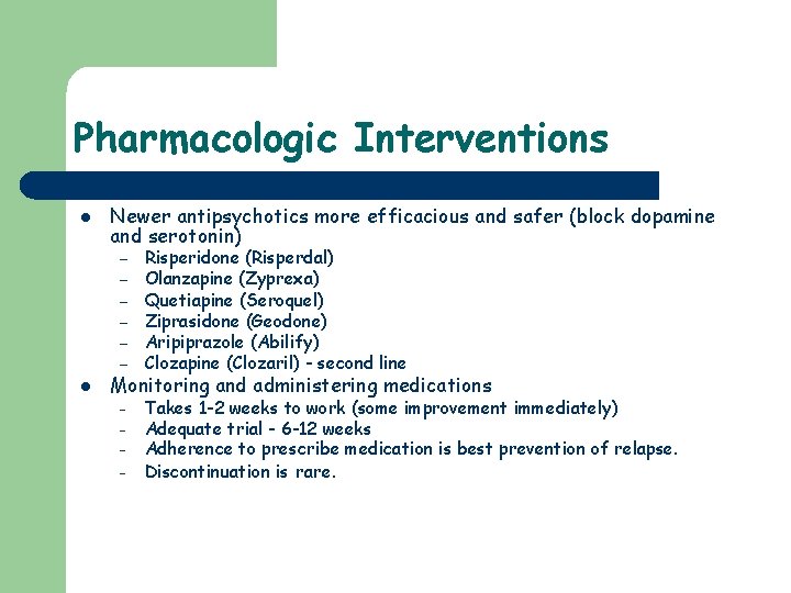 Pharmacologic Interventions l Newer antipsychotics more efficacious and safer (block dopamine and serotonin) –