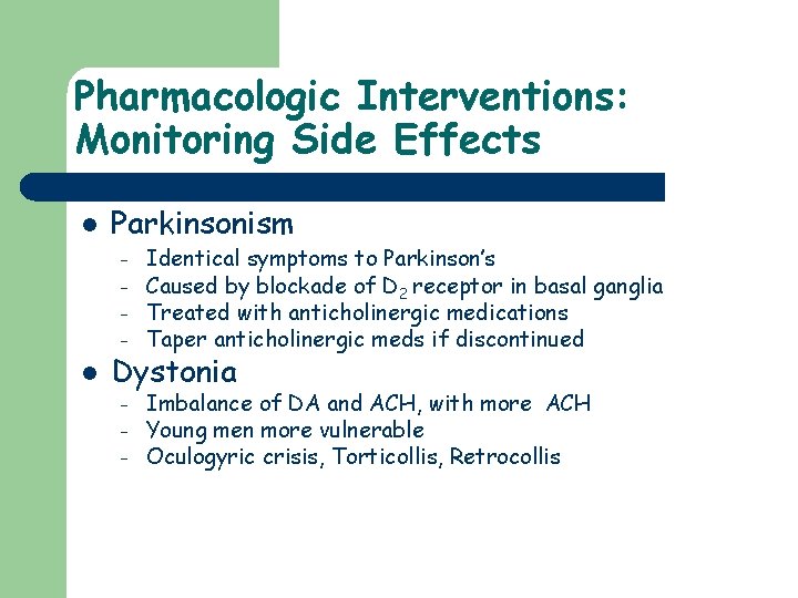 Pharmacologic Interventions: Monitoring Side Effects l Parkinsonism – – l Identical symptoms to Parkinson’s