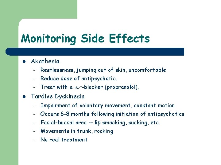 Monitoring Side Effects l l Akathesia – Restlessness, jumping out of skin, uncomfortable –