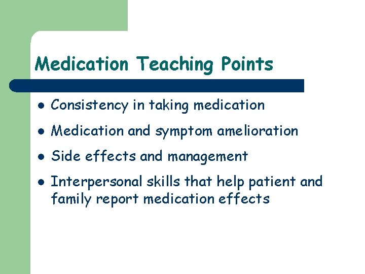 Medication Teaching Points l Consistency in taking medication l Medication and symptom amelioration l