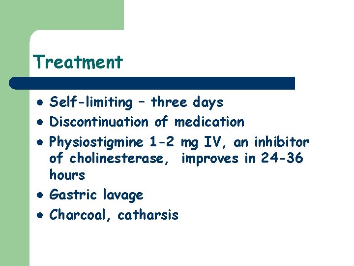 Treatment l l l Self-limiting – three days Discontinuation of medication Physiostigmine 1 -2