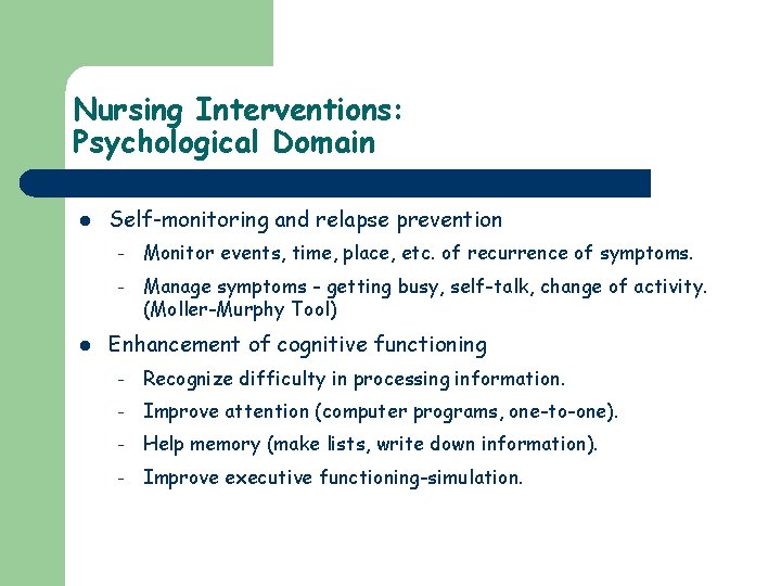 Nursing Interventions: Psychological Domain l l Self-monitoring and relapse prevention – Monitor events, time,