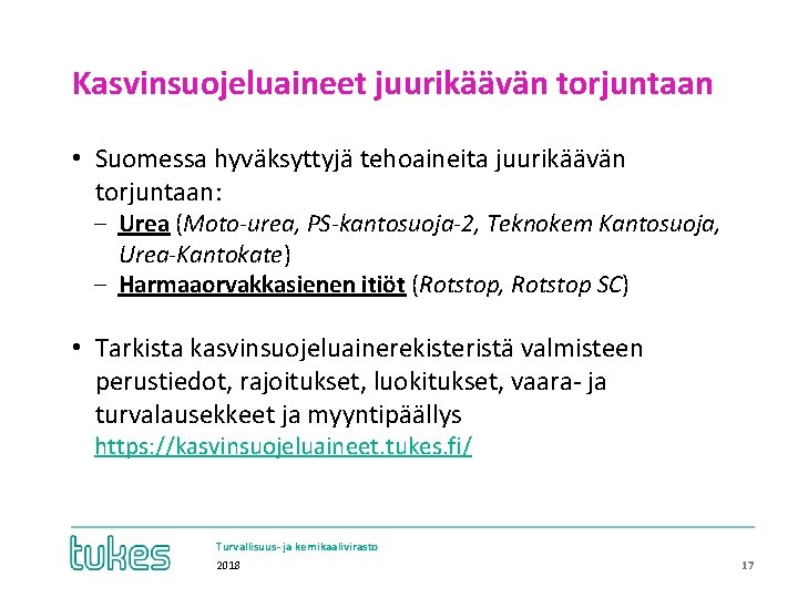 Kasvinsuojeluaineet juurikäävän torjuntaan • Suomessa hyväksyttyjä tehoaineita juurikäävän torjuntaan: ‒ Urea (Moto-urea, PS-kantosuoja-2, Teknokem