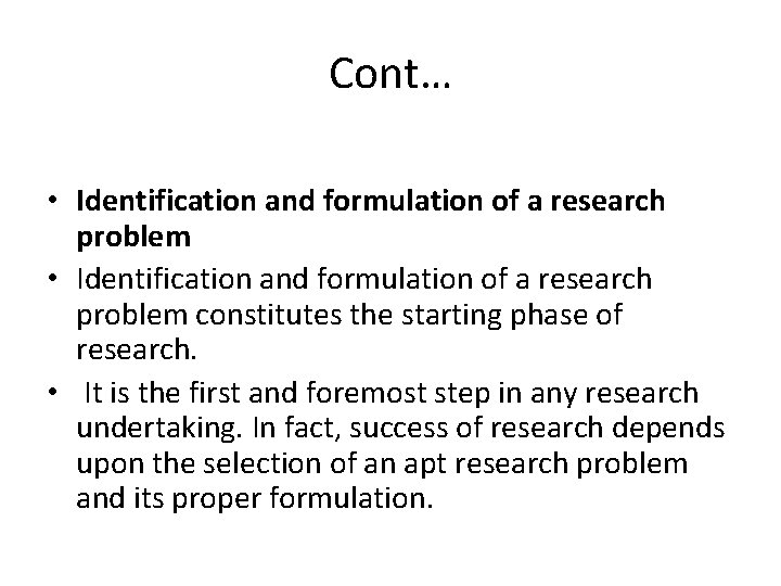 Cont… • Identification and formulation of a research problem constitutes the starting phase of
