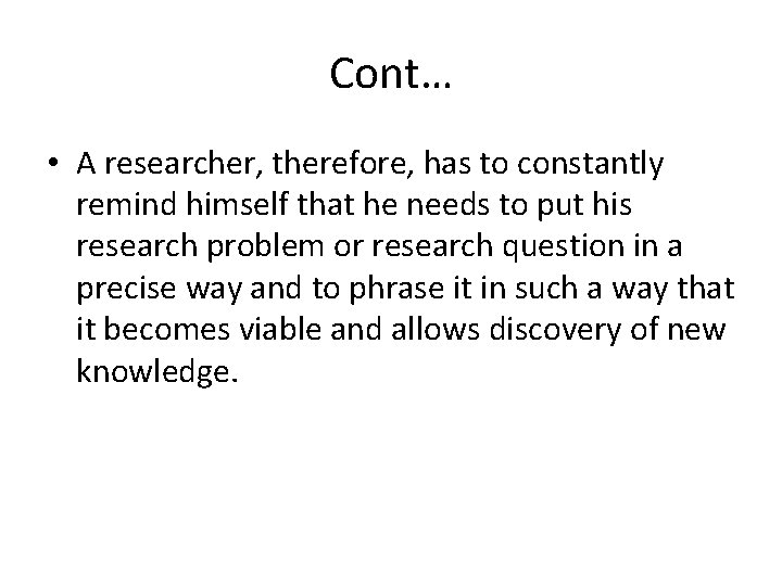 Cont… • A researcher, therefore, has to constantly remind himself that he needs to