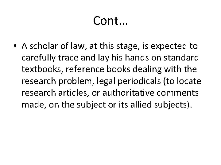 Cont… • A scholar of law, at this stage, is expected to carefully trace