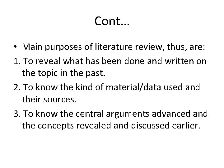 Cont… • Main purposes of literature review, thus, are: 1. To reveal what has