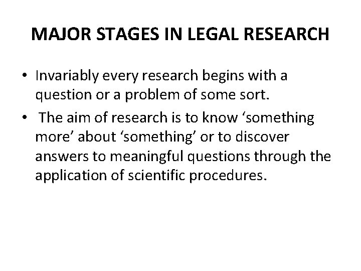 MAJOR STAGES IN LEGAL RESEARCH • Invariably every research begins with a question or