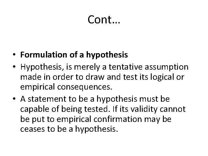 Cont… • Formulation of a hypothesis • Hypothesis, is merely a tentative assumption made