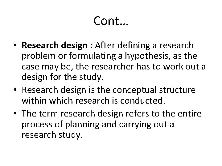 Cont… • Research design : After defining a research problem or formulating a hypothesis,