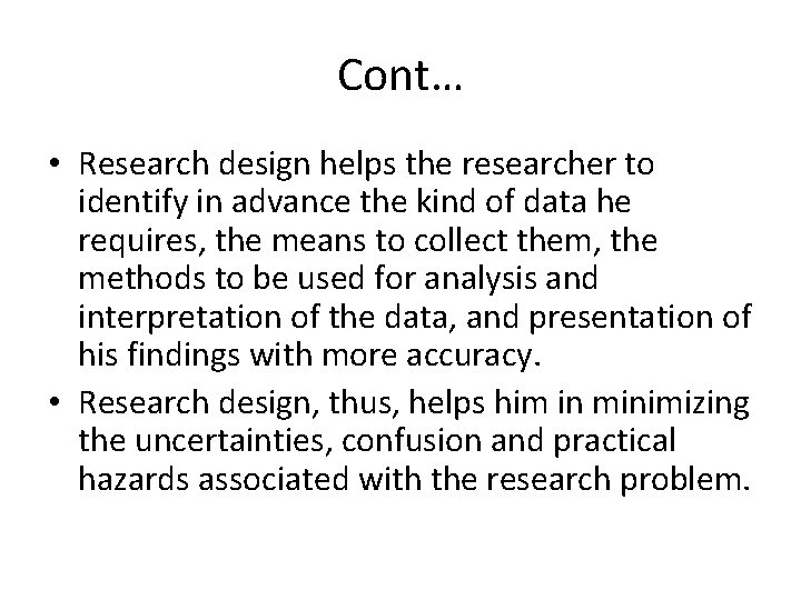 Cont… • Research design helps the researcher to identify in advance the kind of