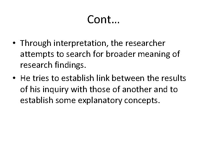 Cont… • Through interpretation, the researcher attempts to search for broader meaning of research