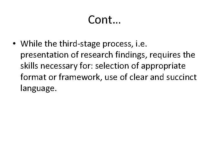 Cont… • While third-stage process, i. e. presentation of research findings, requires the skills