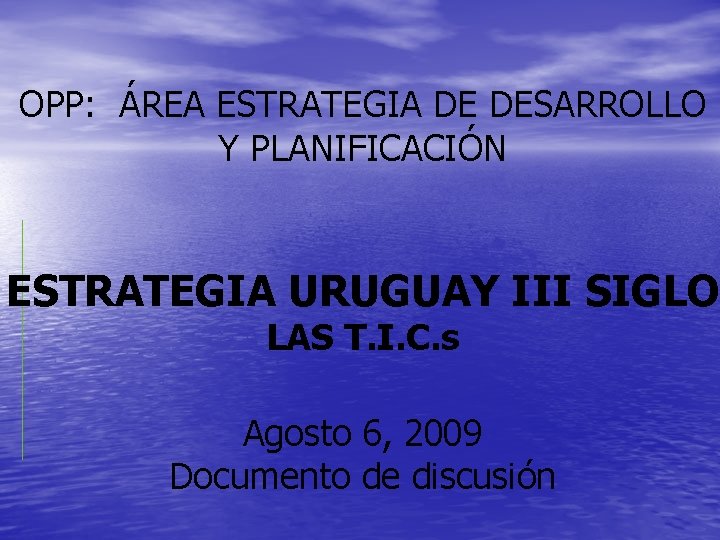 OPP: ÁREA ESTRATEGIA DE DESARROLLO Y PLANIFICACIÓN ESTRATEGIA URUGUAY III SIGLO LAS T. I.