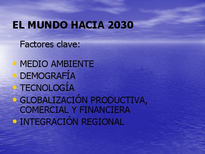 EL MUNDO HACIA 2030 Factores clave: • MEDIO AMBIENTE • DEMOGRAFÍA • TECNOLOGÍA •