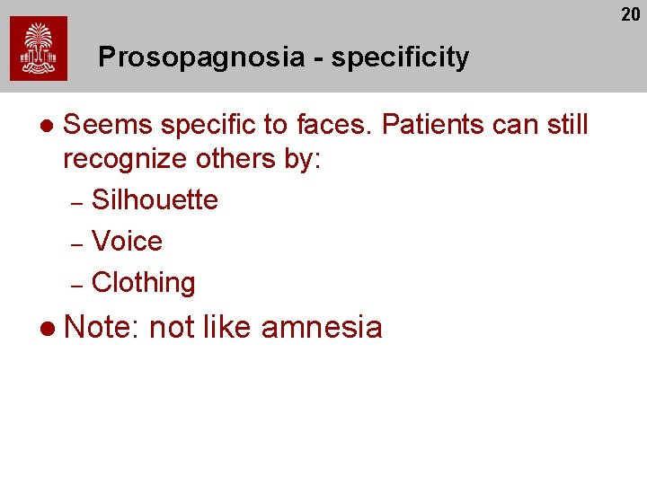 20 Prosopagnosia - specificity l Seems specific to faces. Patients can still recognize others