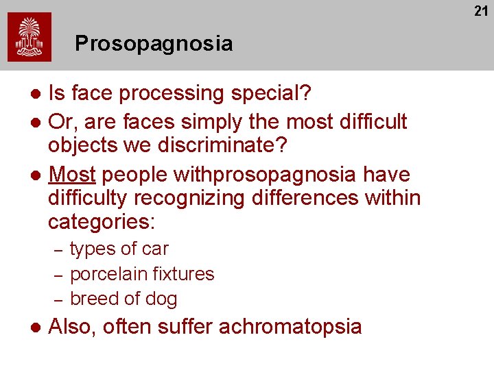 21 Prosopagnosia Is face processing special? l Or, are faces simply the most difficult