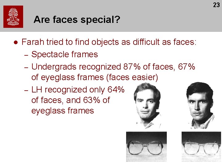 23 Are faces special? l Farah tried to find objects as difficult as faces: