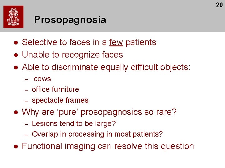 29 Prosopagnosia l l l Selective to faces in a few patients Unable to