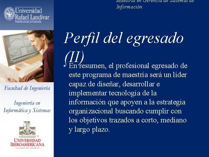 Maestría en Gerencia de Sistemas de Información Perfil del egresado (II) • En resumen,