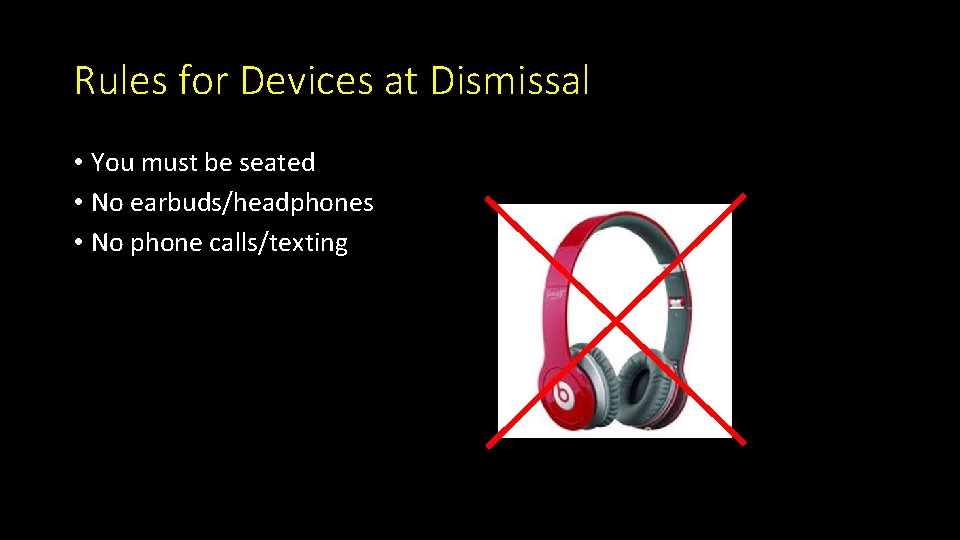 Rules for Devices at Dismissal • You must be seated • No earbuds/headphones •