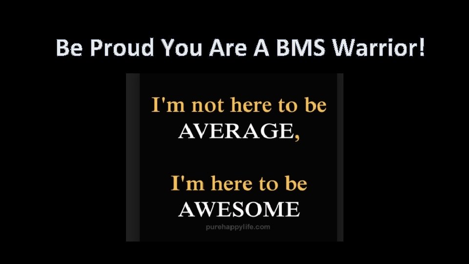 Be Proud You Are A BMS Warrior! 