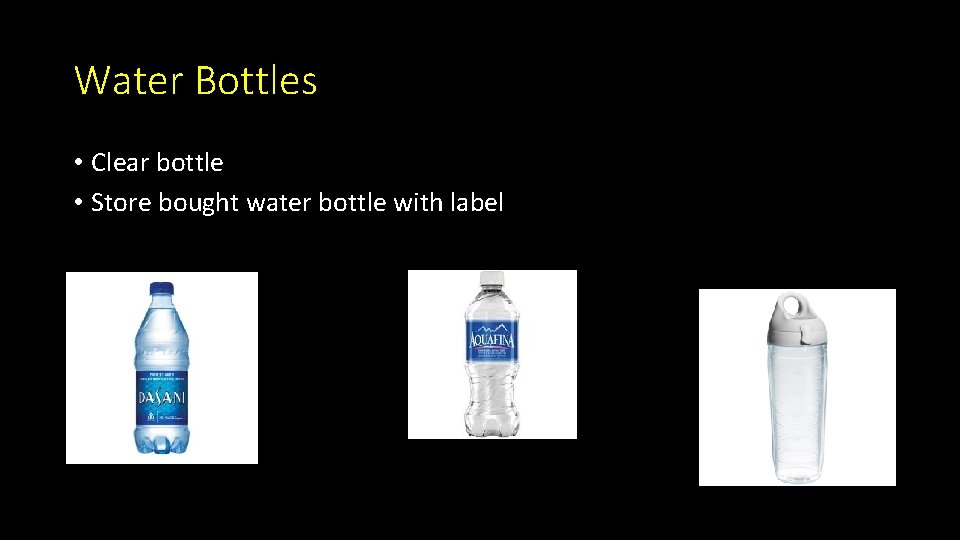 Water Bottles • Clear bottle • Store bought water bottle with label 