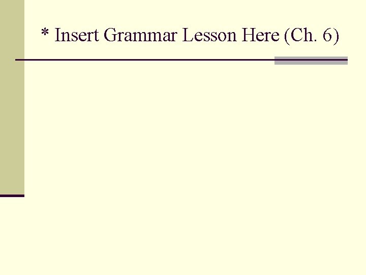 * Insert Grammar Lesson Here (Ch. 6) 