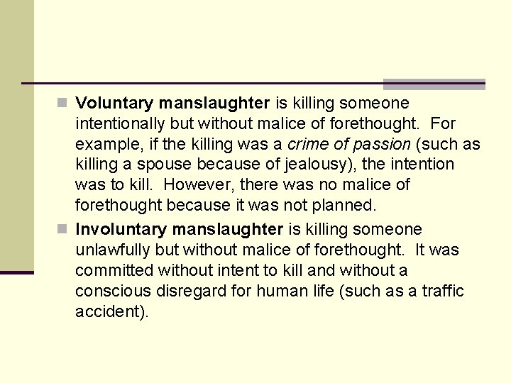 n Voluntary manslaughter is killing someone intentionally but without malice of forethought. For example,