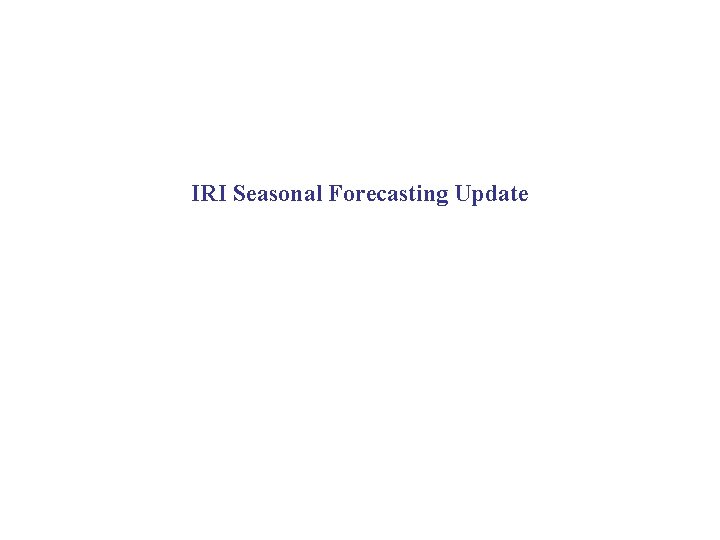 IRI Seasonal Forecasting Update 