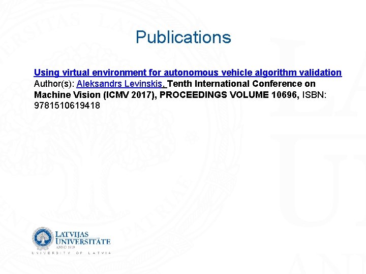 Publications Using virtual environment for autonomous vehicle algorithm validation Author(s): Aleksandrs Levinskis, Tenth International