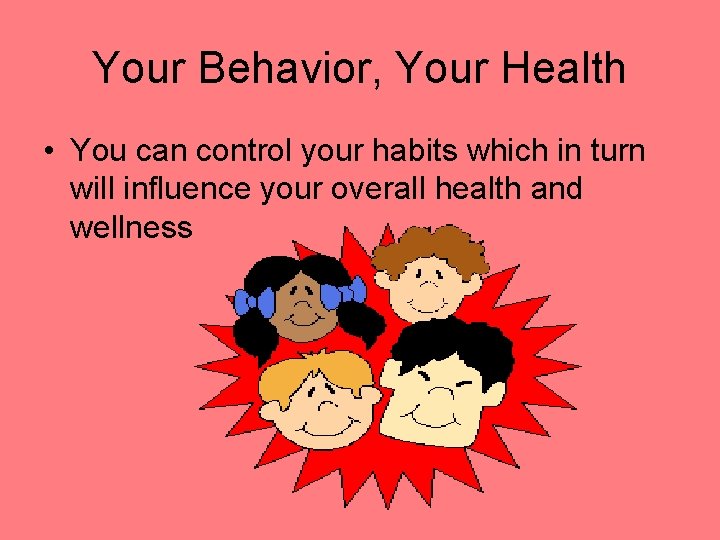 Your Behavior, Your Health • You can control your habits which in turn will