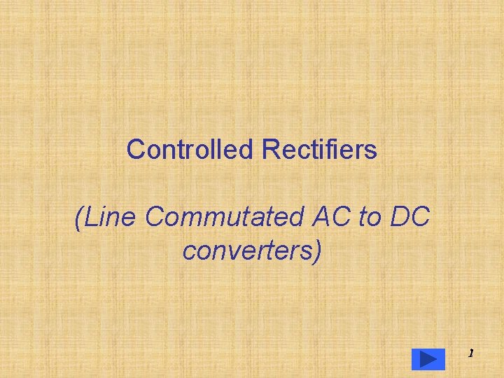 Controlled Rectifiers (Line Commutated AC to DC converters) 1 