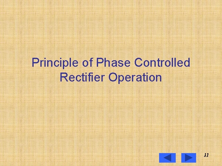 Principle of Phase Controlled Rectifier Operation 11 11 