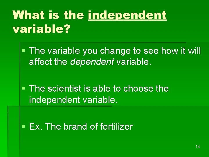 What is the independent variable? § The variable you change to see how it