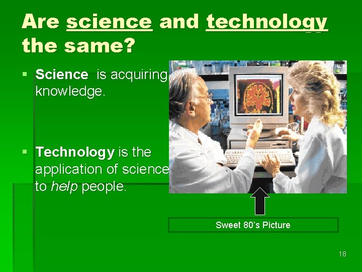 Are science and technology the same? § Science is acquiring knowledge. § Technology is