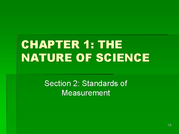 CHAPTER 1: THE NATURE OF SCIENCE Section 2: Standards of Measurement 19 