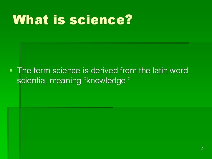 What is science? § The term science is derived from the latin word scientia,